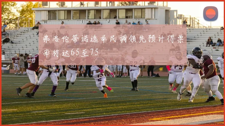 弗洛伦蒂诺选举民调领先预计得票率将达65至75